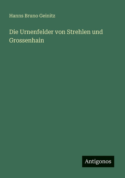 Die Urnenfelder von Strehlen und Grossenhain
