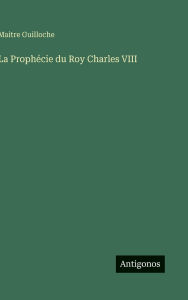 Title: La Prophï¿½cie du Roy Charles VIII, Author: Maitre Guilloche