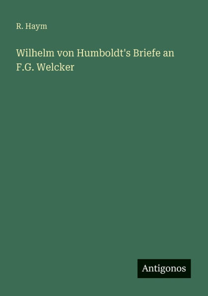 Wilhelm von Humboldt's Briefe an F.G. Welcker