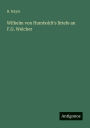 Wilhelm von Humboldt's Briefe an F.G. Welcker