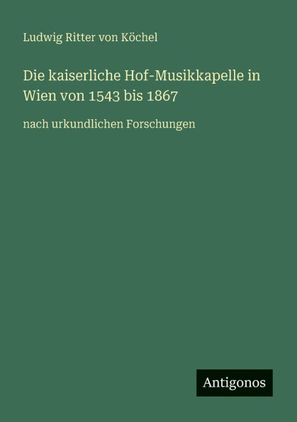 Die kaiserliche Hof-Musikkapelle Wien von 1543 bis 1867: nach urkundlichen Forschungen