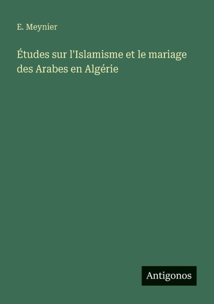 ï¿½tudes sur l'Islamisme et le mariage des Arabes en Algï¿½rie