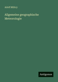 Title: Allgemeine geographische Meteorologie, Author: Adolf Mïhry