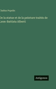 Title: De la statue et de la peinture traitï¿½s de Leon-Battista Alberti, Author: Cladius Popelin