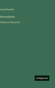 Title: Nos enfants: Drame en cinq actes, Author: Ernest Rasetti