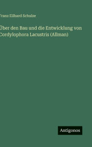 Title: ï¿½ber den Bau und die Entwicklung von Cordylophora Lacustris (Allman), Author: Franz Eilhard Schulze