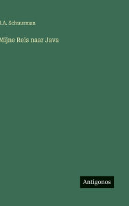 Title: Mijne Reis naar Java, Author: J a Schuurman