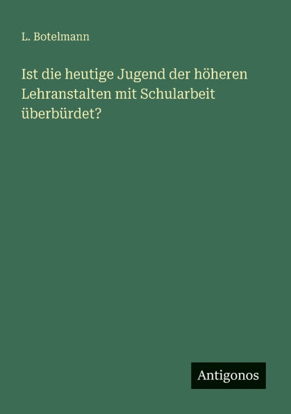 Ist die heutige Jugend der hï¿½heren Lehranstalten mit Schularbeit ï¿½berbï¿½rdet?