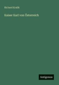 Title: Kaiser Karl von ï¿½sterreich, Author: Richard Kralik