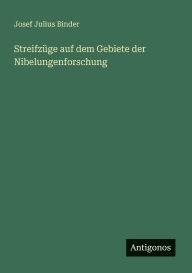 Title: Streifzï¿½ge auf dem Gebiete der Nibelungenforschung, Author: Josef Julius Binder
