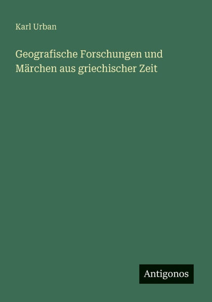 Geografische Forschungen und Mï¿½rchen aus griechischer Zeit