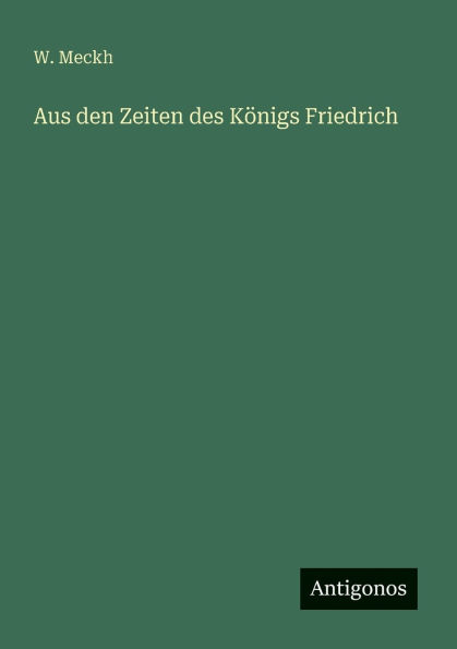 Aus den Zeiten des Kï¿½nigs Friedrich