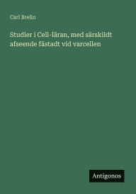 Title: Studier i Cell-lï¿½ran, med sï¿½rskildt afseende fï¿½stadt vid varcellen, Author: Carl Brelin