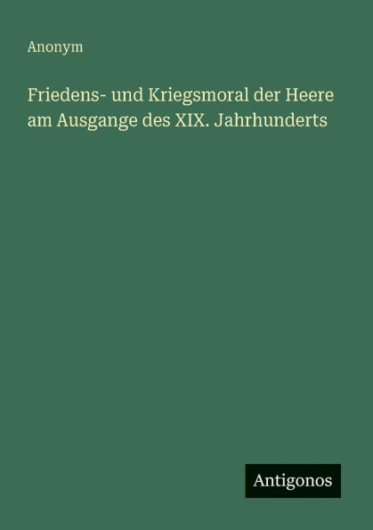 Friedens- und Kriegsmoral der Heere am Ausgange des XIX. Jahrhunderts
