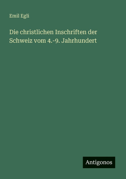 Die christlichen Inschriften der Schweiz vom 4.-9. Jahrhundert