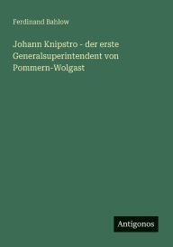 Title: Johann Knipstro - der erste Generalsuperintendent von Pommern-Wolgast, Author: Ferdinand Bahlow