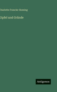 Title: Gipfel und Grï¿½nde, Author: Charlotte Francke-Roesing