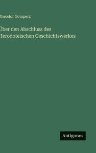 Title: ï¿½ber den Abschluss des Herodoteischen Geschichtswerkes, Author: Theodor Gomperz