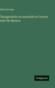 Title: ï¿½bungsstï¿½cke im Anschluï¿½ an Ciceros Rede fï¿½r Murena, Author: Julius Strenge