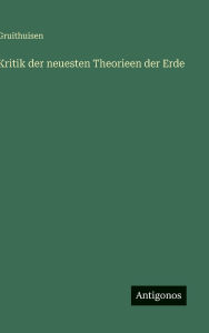 Title: Kritik der neuesten Theorieen der Erde, Author: Gruithuisen