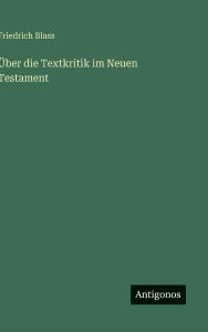 Title: ï¿½ber die Textkritik im Neuen Testament, Author: Friedrich Blass