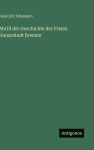 Title: Abriï¿½ der Geschichte der Freien Hansestadt Bremen, Author: Heinrich Tidemann