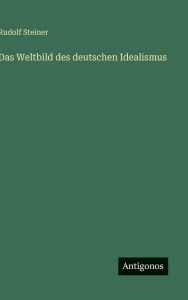 Title: Das Weltbild des deutschen Idealismus, Author: Rudolf Steiner