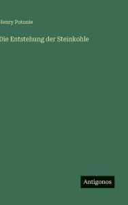Title: Die Entstehung der Steinkohle, Author: Henry Potonie