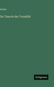 Title: Die Theorie der Tonalitï¿½t, Author: Werker