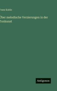 Title: ï¿½ber melodische Verzierungen in der Tonkunst, Author: Franz Kuhlo