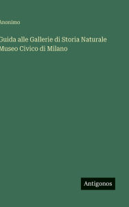 Title: Guida alle Gallerie di Storia Naturale Museo Civico di Milano, Author: Anonimo