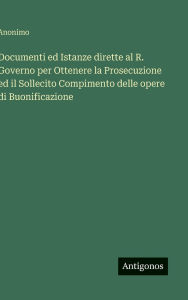Title: Documenti ed Istanze dirette al R. Governo per Ottenere la Prosecuzione ed il Sollecito Compimento delle opere di Buonificazione, Author: Anonimo