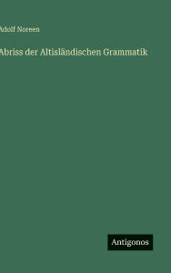 Title: Abriss der Altislï¿½ndischen Grammatik, Author: Adolf Noreen