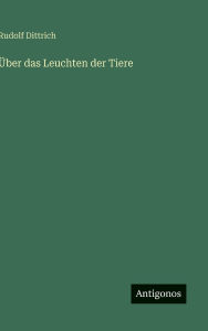 Title: ï¿½ber das Leuchten der Tiere, Author: Rudolf Dittrich