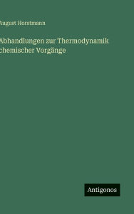 Title: Abhandlungen zur Thermodynamik chemischer Vorgï¿½nge, Author: August Horstmann