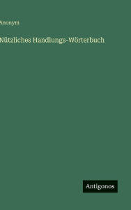 Title: Nï¿½tzliches Handlungs-Wï¿½rterbuch, Author: Anonym