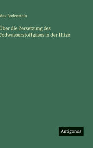 Title: ï¿½ber die Zersetzung des Jodwasserstoffgases in der Hitze, Author: Max Bodenstein