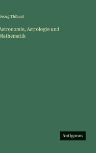Title: Astronomie, Astrologie und Mathematik, Author: Georg Thibaut