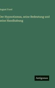 Title: Der Hypnotismus, seine Bedeutung und seine Handhabung, Author: August Forel