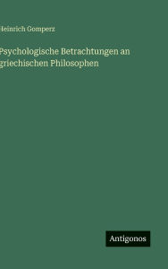 Title: Psychologische Betrachtungen an griechischen Philosophen, Author: Heinrich Gomperz