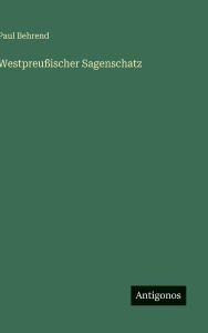 Title: Westpreuï¿½ischer Sagenschatz, Author: Paul Behrend