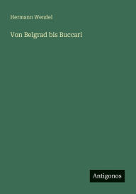 Title: Von Belgrad bis Buccari, Author: Hermann Wendel