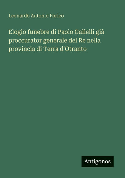 Elogio funebre di Paolo Gallelli giï¿½ proccurator generale del Re nella provincia di Terra d'Otranto