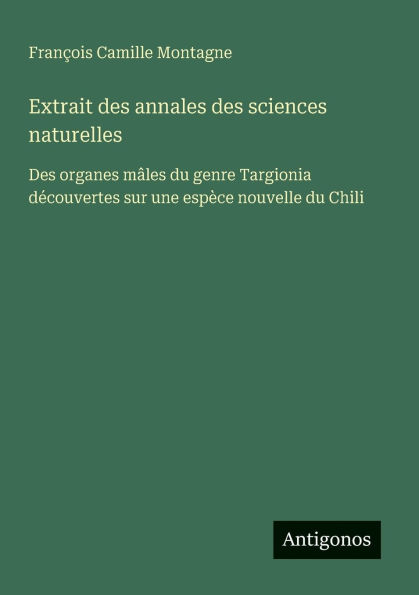 Extrait des annales des sciences naturelles: Des organes mï¿½les du genre Targionia dï¿½couvertes sur une espï¿½ce nouvelle du Chili