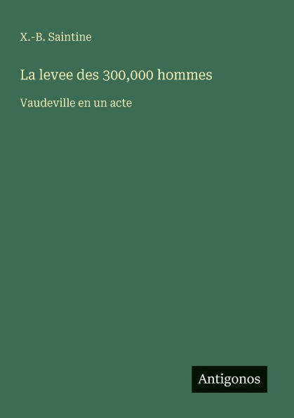 La levee des 300,000 hommes: Vaudeville en un acte