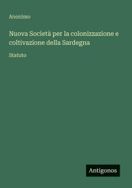 Title: Nuova Societï¿½ per la colonizzazione e coltivazione della Sardegna: Statuto, Author: Anonimo