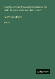 Title: La Provvidente: Statuti, Author: Societï Anonima Italiana d'Assicurazion