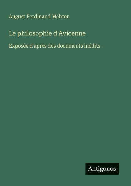 Le philosophie d'Avicenne: Expos�e d'apr�s des documents in�dits