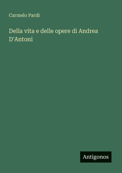 Della vita e delle opere di Andrea D'Antoni