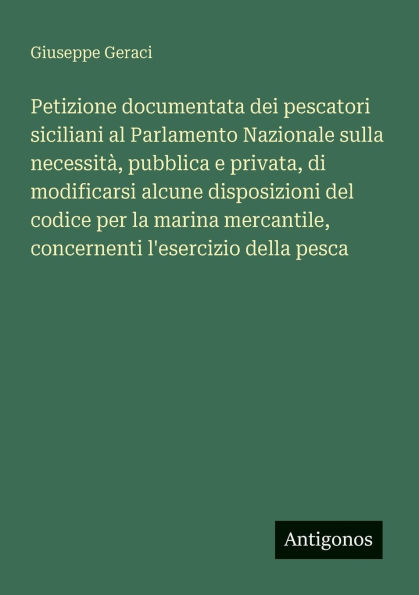 Petizione documentata dei pescatori siciliani al Parlamento Nazionale sulla necessit�, pubblica e privata, di modificarsi alcune disposizioni del codice per la marina mercantile, concernenti l'esercizio della pesca